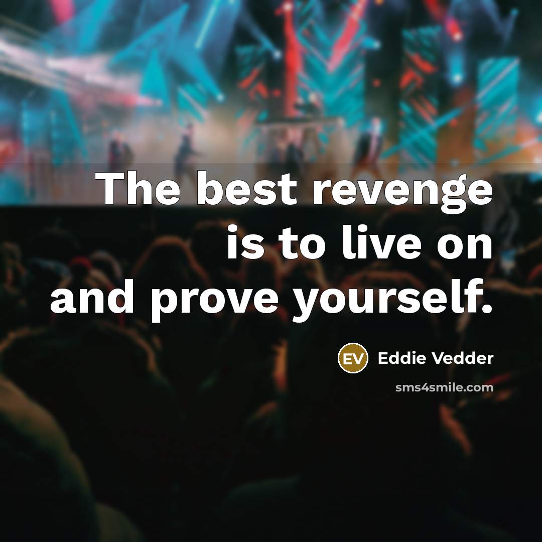 “The best revenge is to live on and prove yourself.…” quote by Eddie Vedder
