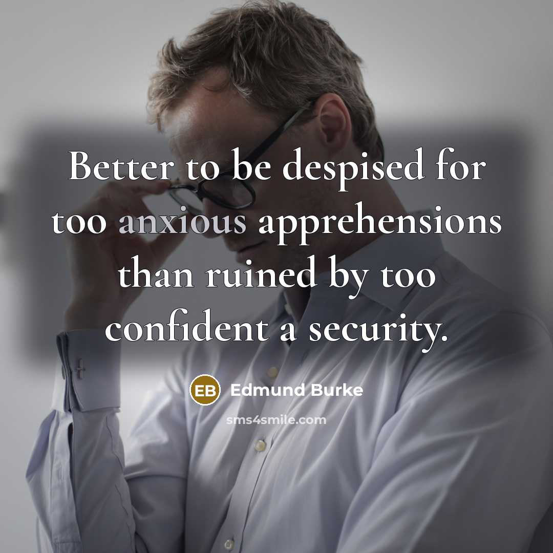 “Better to be despised for too anxious apprehensions than ruined…” quote by Edmund Burke
