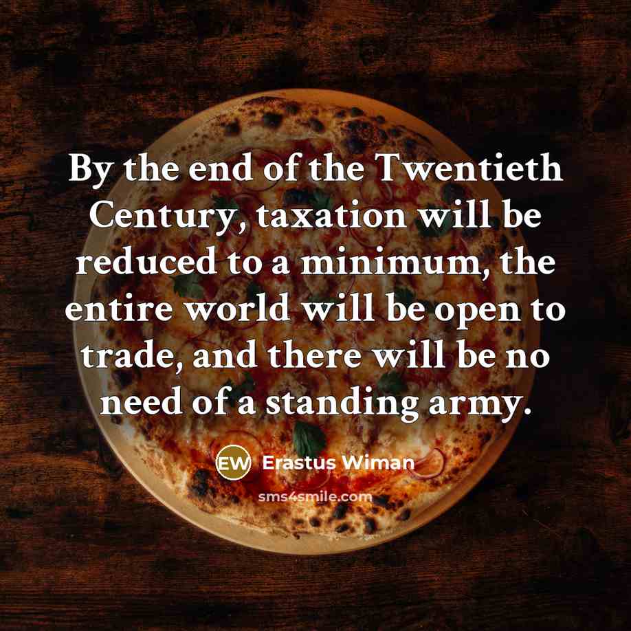 “By the end of the Twentieth Century, taxation will be…” quote by Erastus Wiman