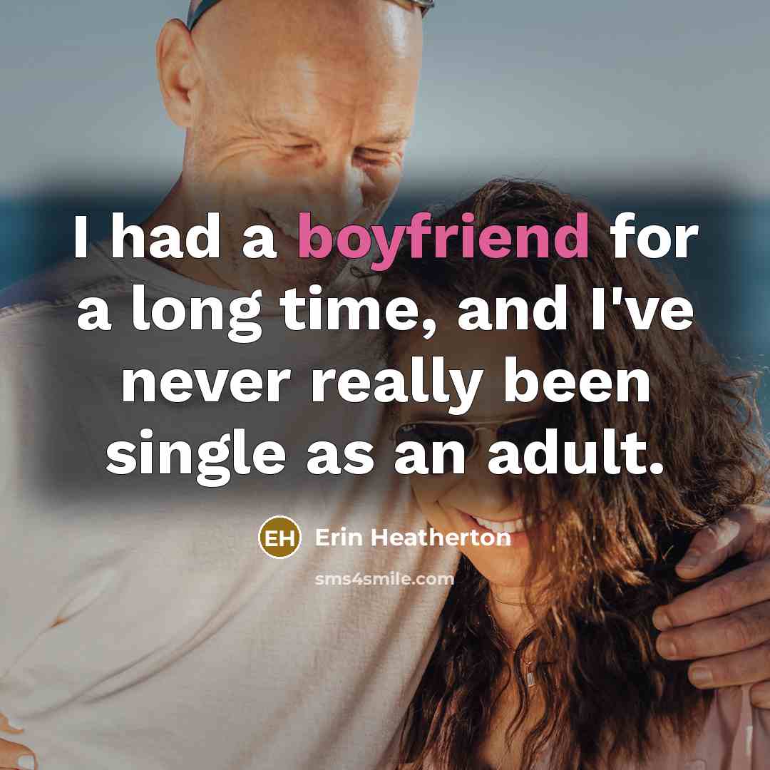 “I had a boyfriend for a long time, and I've…” quote by Erin Heatherton