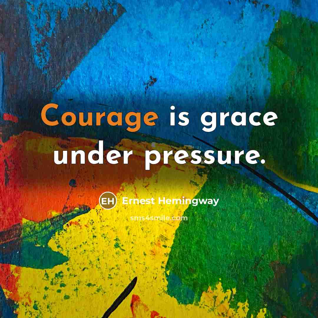“Courage is grace under pressure.…” quote by Ernest Hemingway