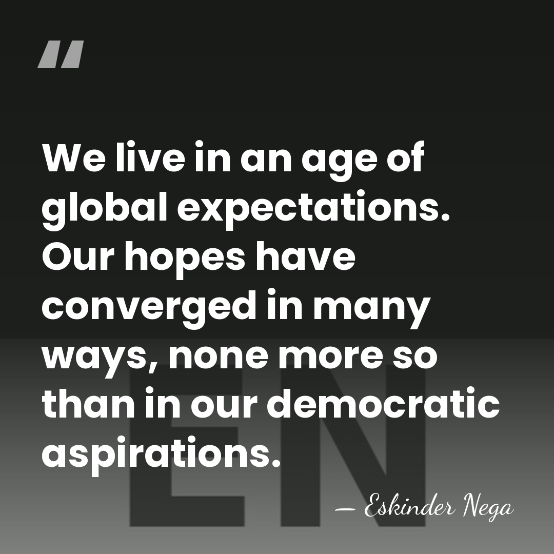 We live in an age of global expectations. Our hopes have converged&hellip; - Eskinder Nega