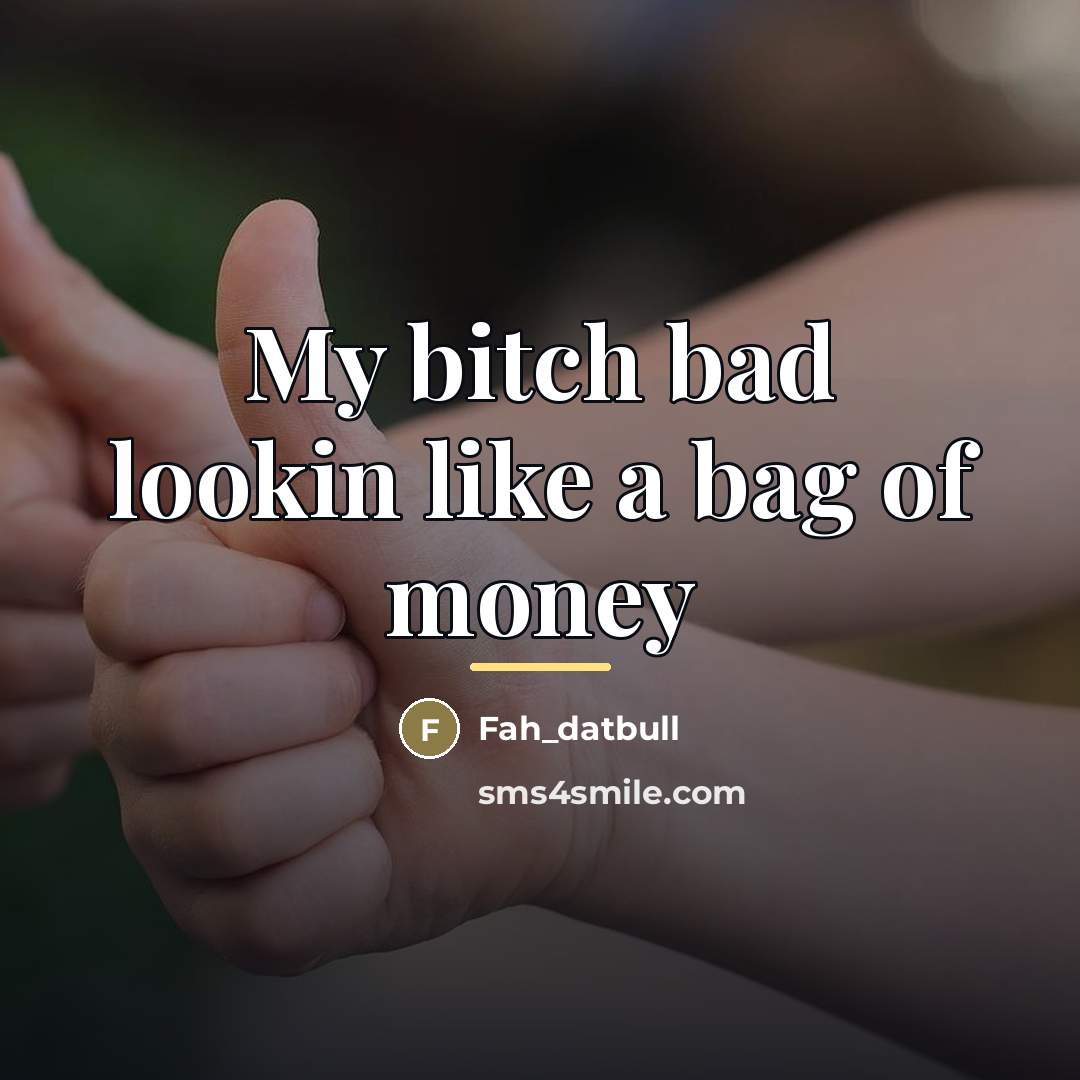 “My bitch bad lookin like a bag of money…” quote by Fah_datbull