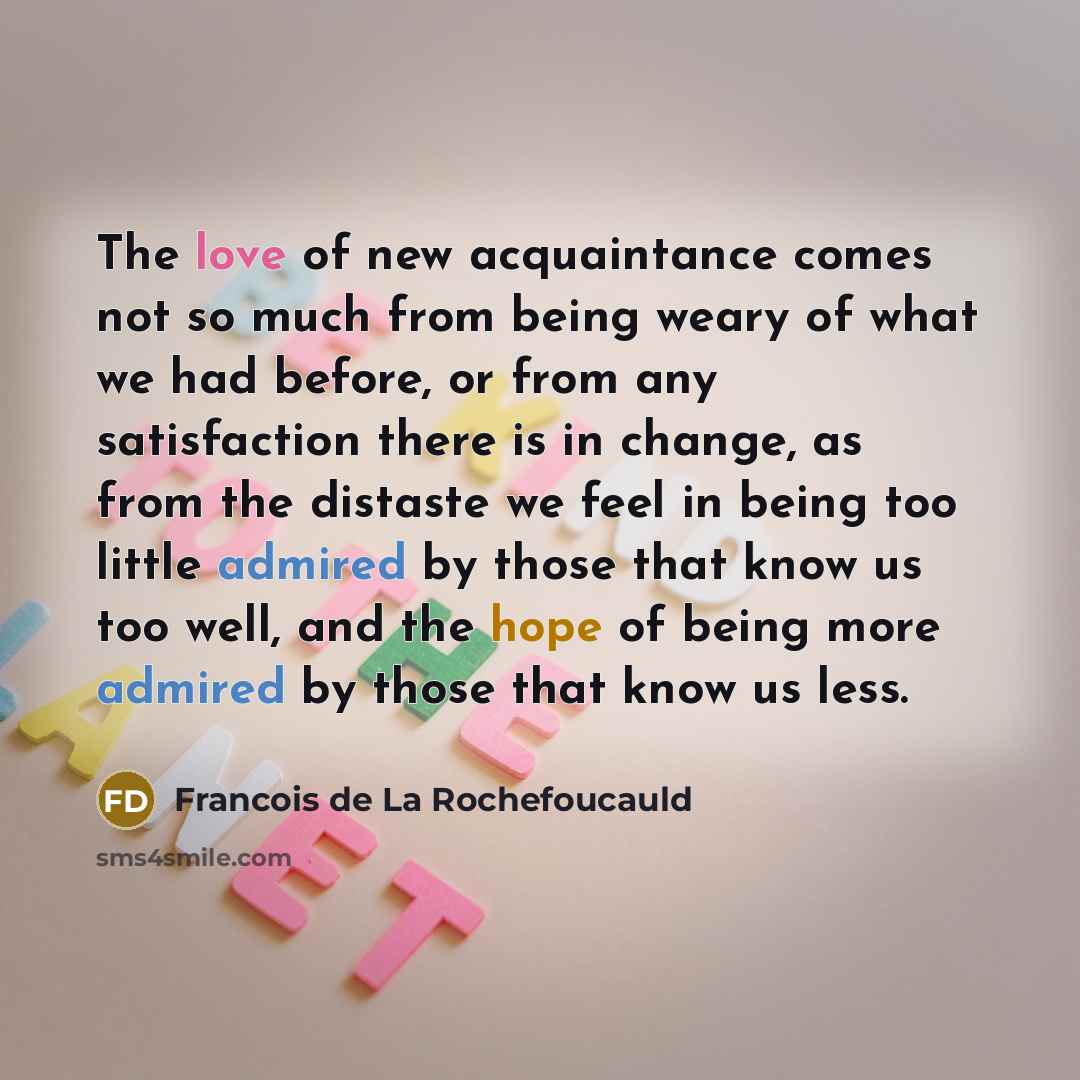 “The love of new acquaintance comes not so much from…” quote by Francois de La Rochefoucauld