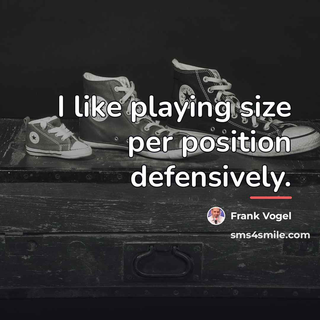 “I like playing size per position defensively.…” quote by Frank Vogel