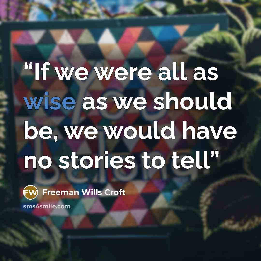 “If we were all as wise as we should be, we would have no stories to tell” quote by Freeman Wills Croft