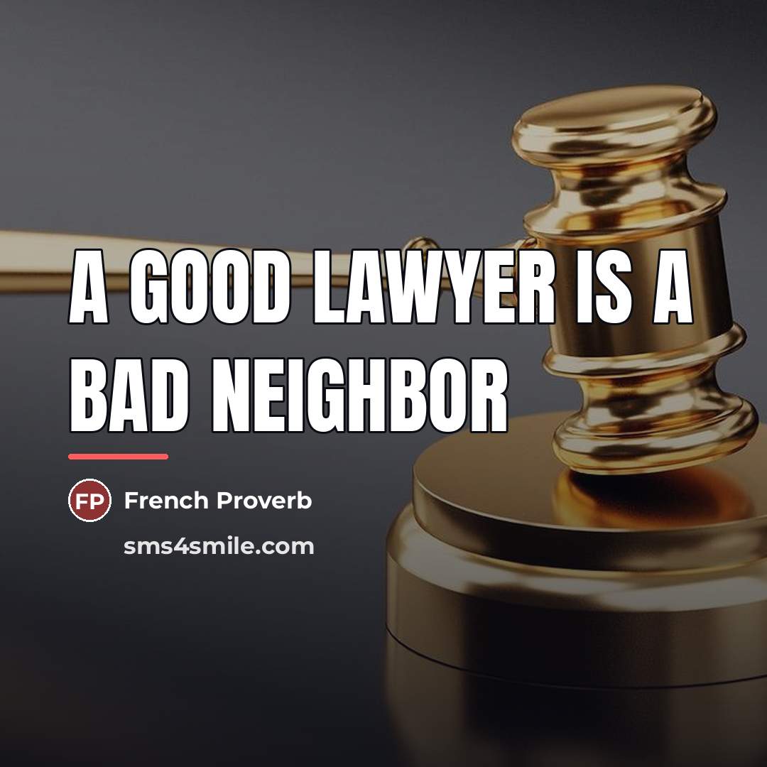 “A good lawyer is a bad neighbor…” quote by French Proverb