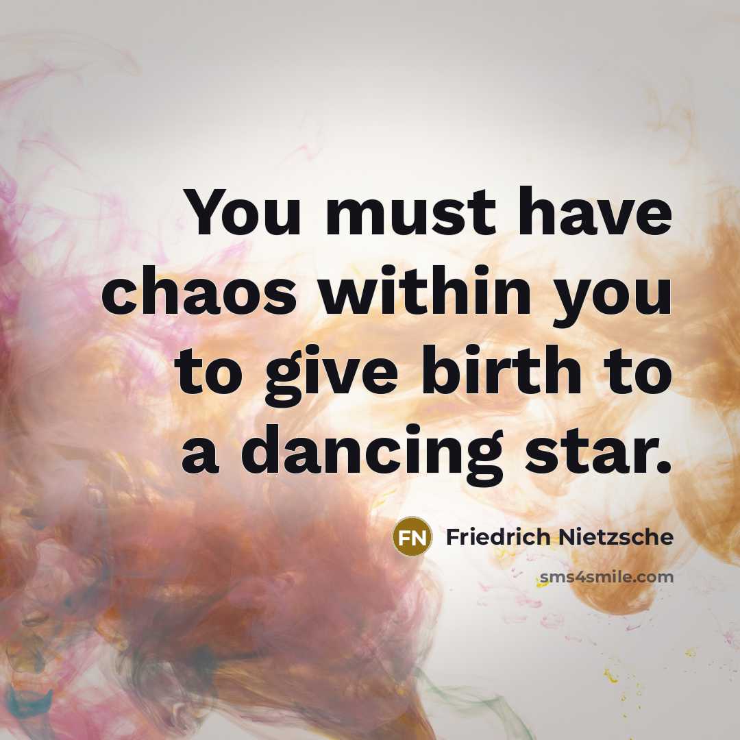“You must have chaos within you to give birth to…” quote by Friedrich Nietzsche