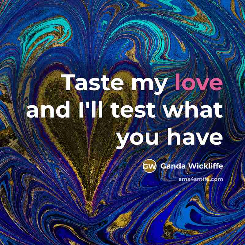 “Taste my love and I'll test what you have…” quote by Ganda Wickliffe
