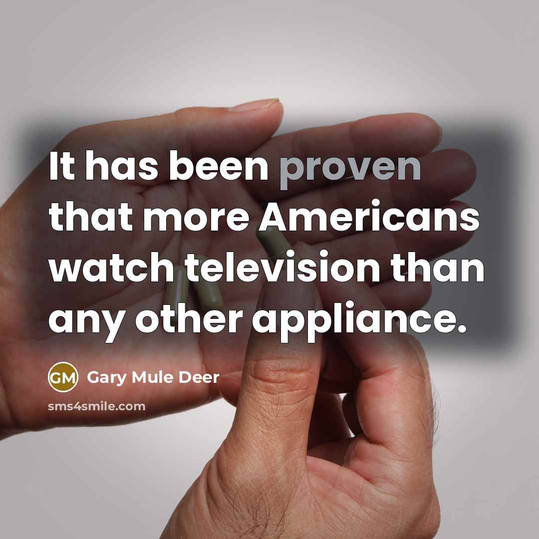 “It has been proven that more Americans watch television than…” quote by Gary Mule Deer