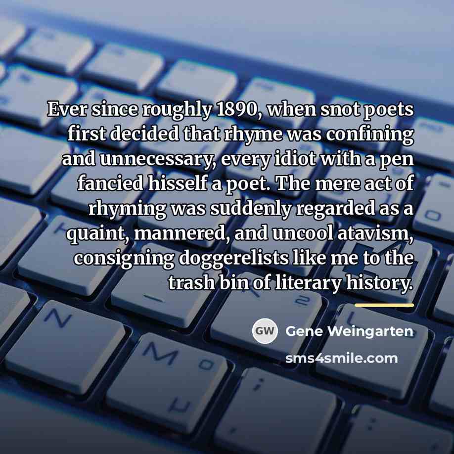 “Ever since roughly 1890, when snot poets first decided that…” quote by Gene Weingarten
