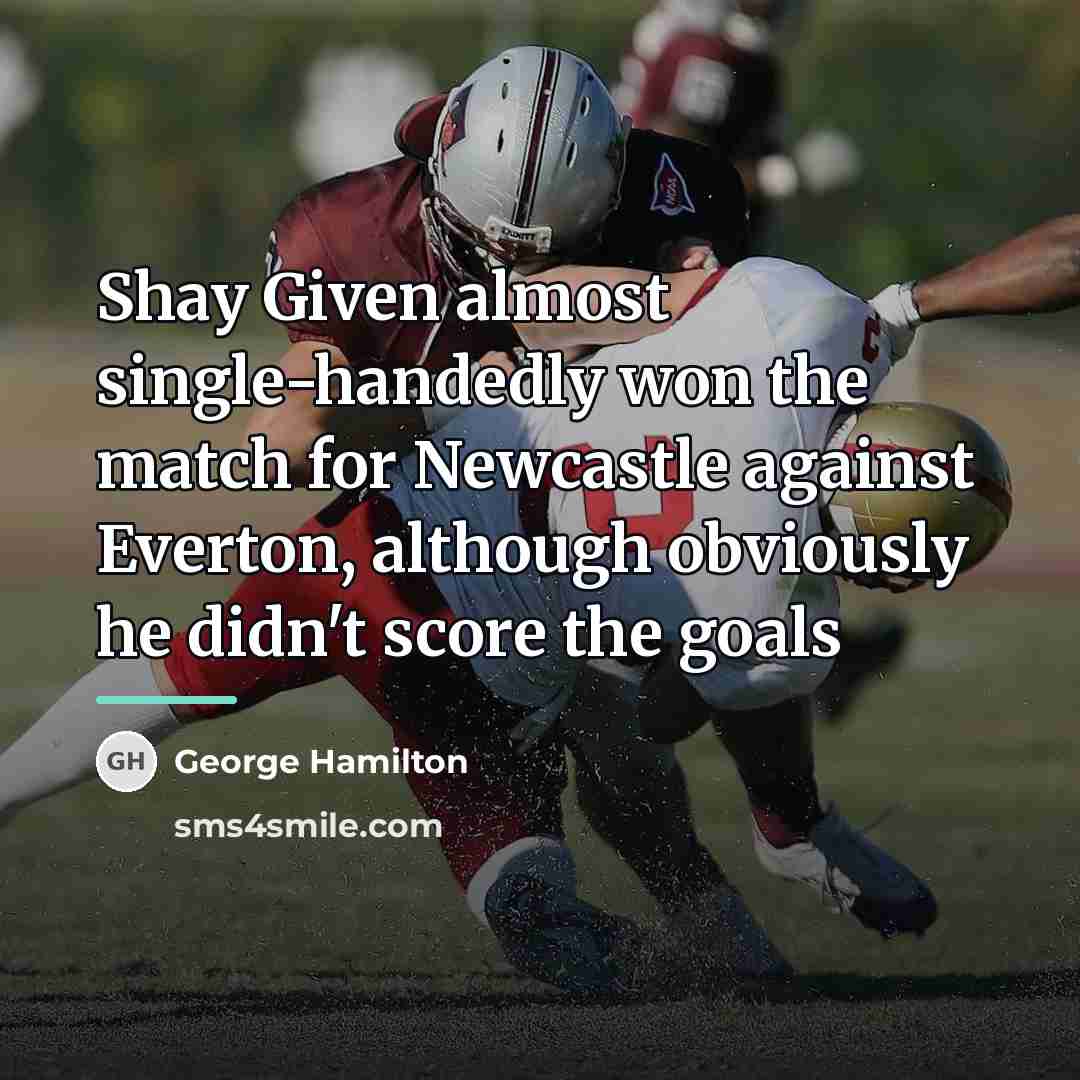 “Shay Given almost single-handedly won the match for Newcastle against…” quote by George Hamilton