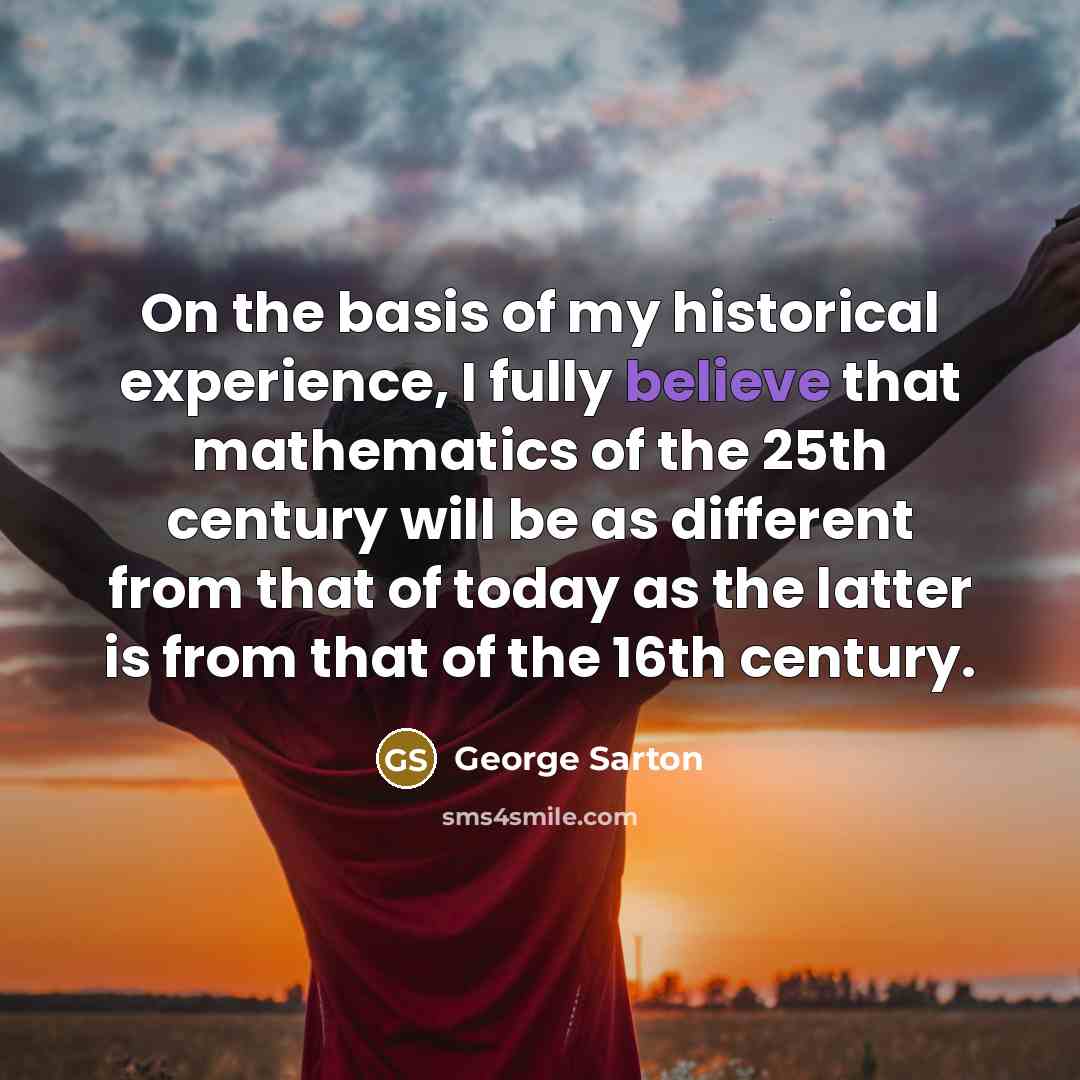 “On the basis of my historical experience, I fully believe…” quote by George Sarton