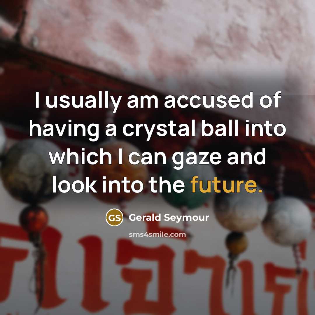 “I usually am accused of having a crystal ball into…” quote by Gerald Seymour