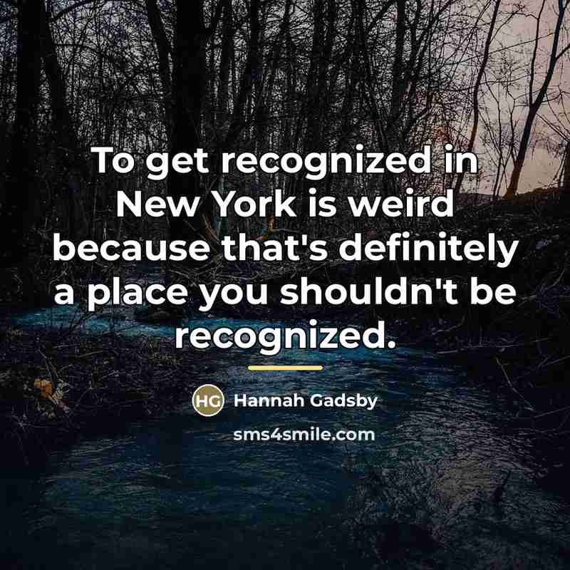 “To get recognized in New York is weird because that's…” quote by Hannah Gadsby