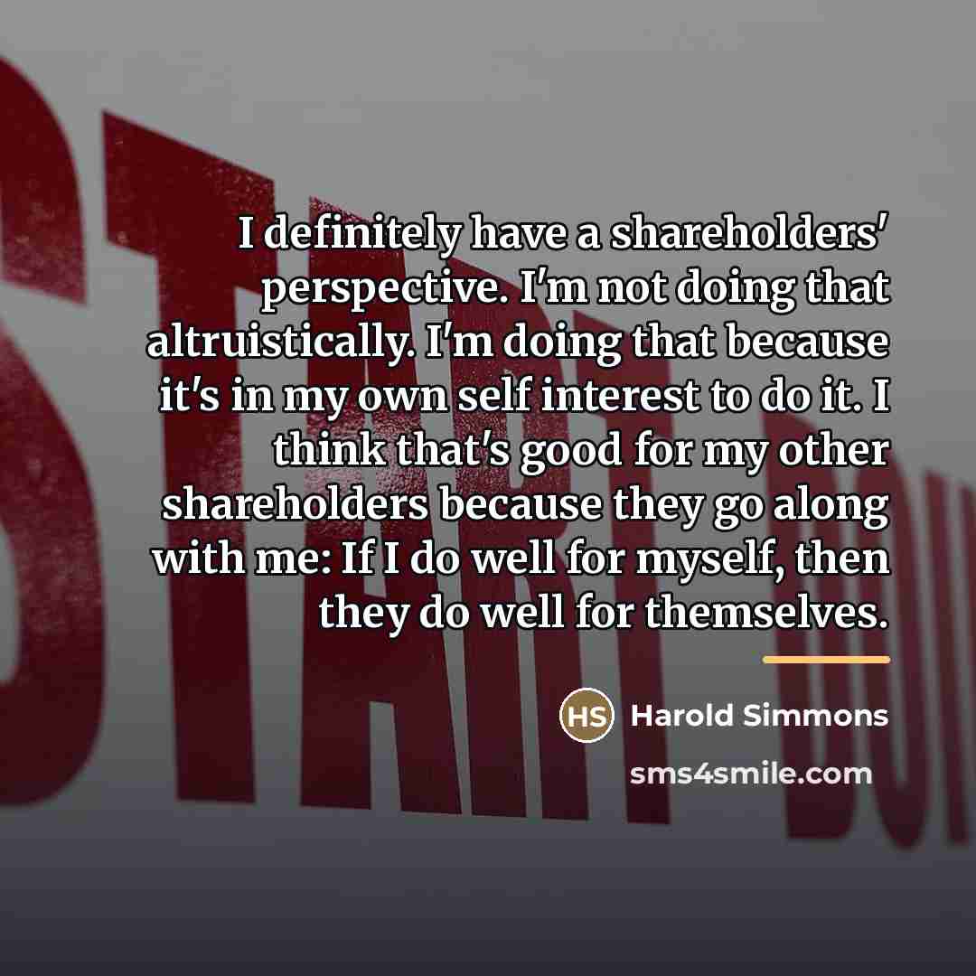 “I definitely have a shareholders' perspective. I'm not doing that…” quote by Harold Simmons
