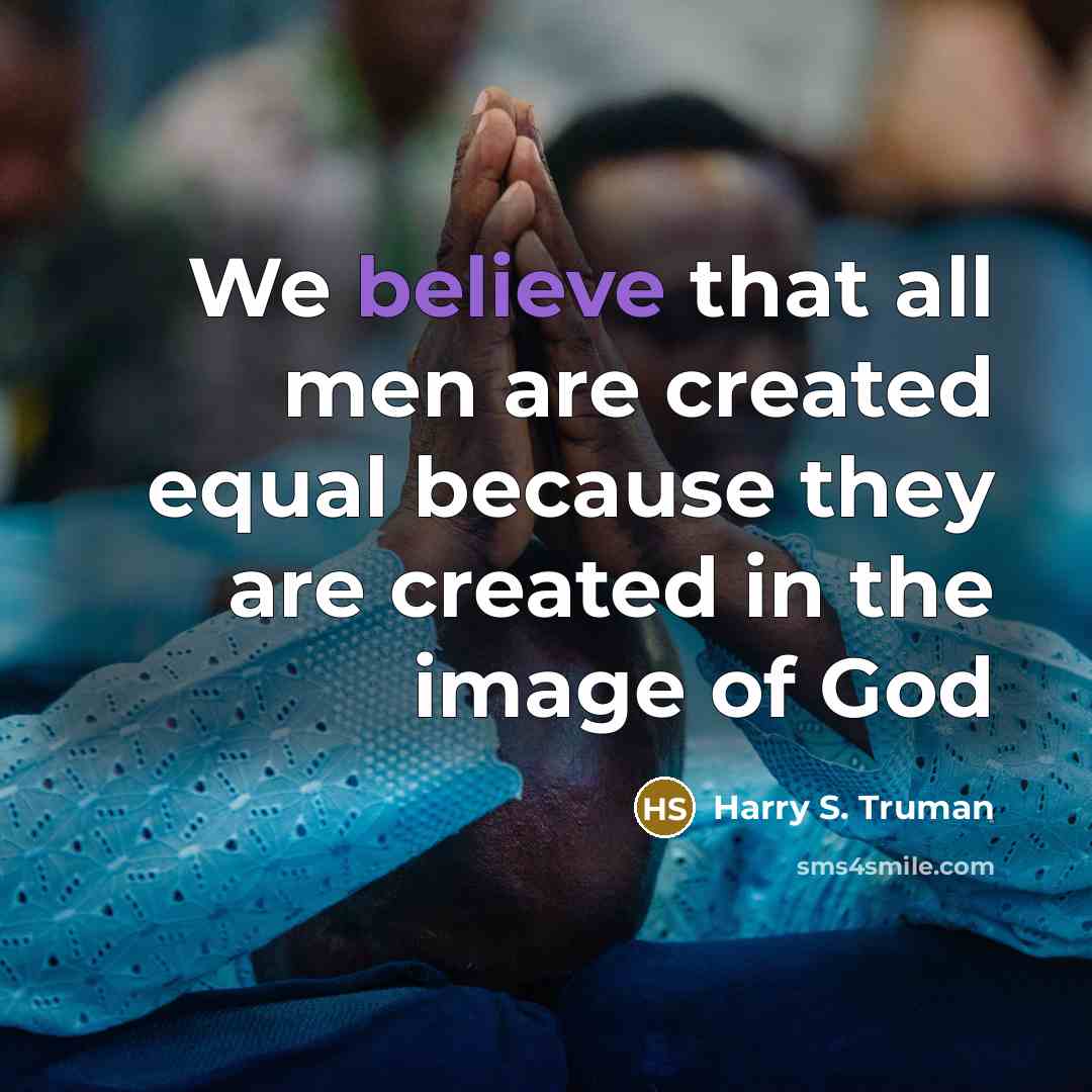 “We believe that all men are created equal because they…” quote by Harry S. Truman