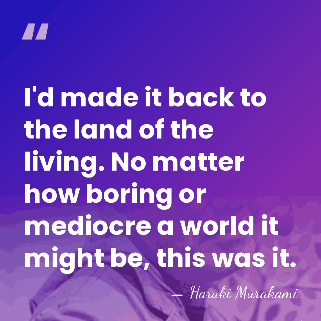 I'd made it back to the land of the living. No matter&hellip; - Haruki Murakami