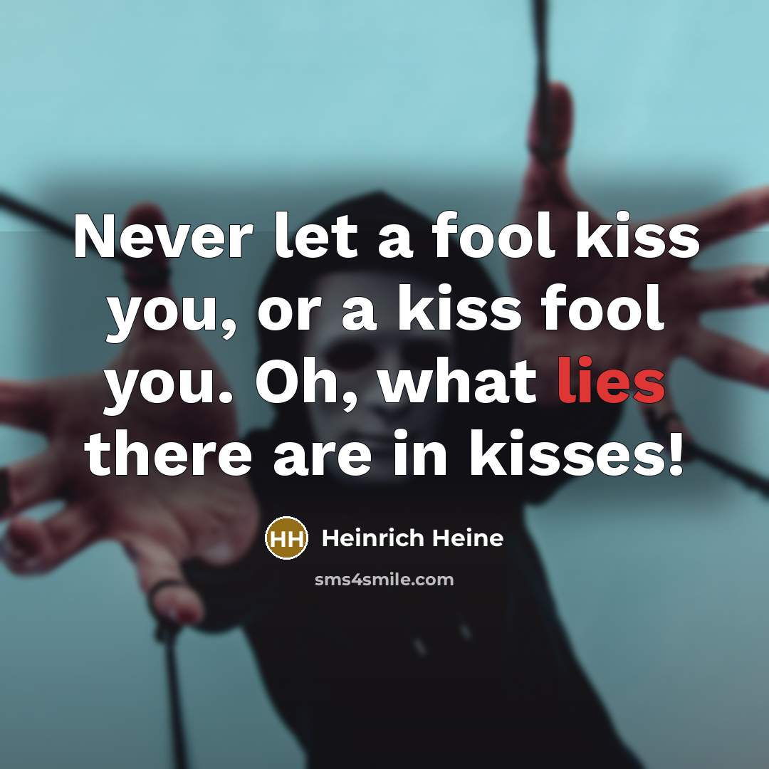 “Never let a fool kiss you, or a kiss fool…” quote by Heinrich Heine