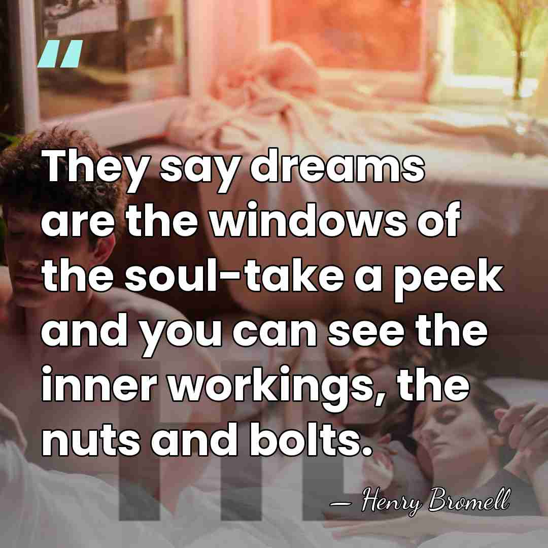 They say dreams are the windows of the soul-take a peek and&hellip; - Henry Bromell