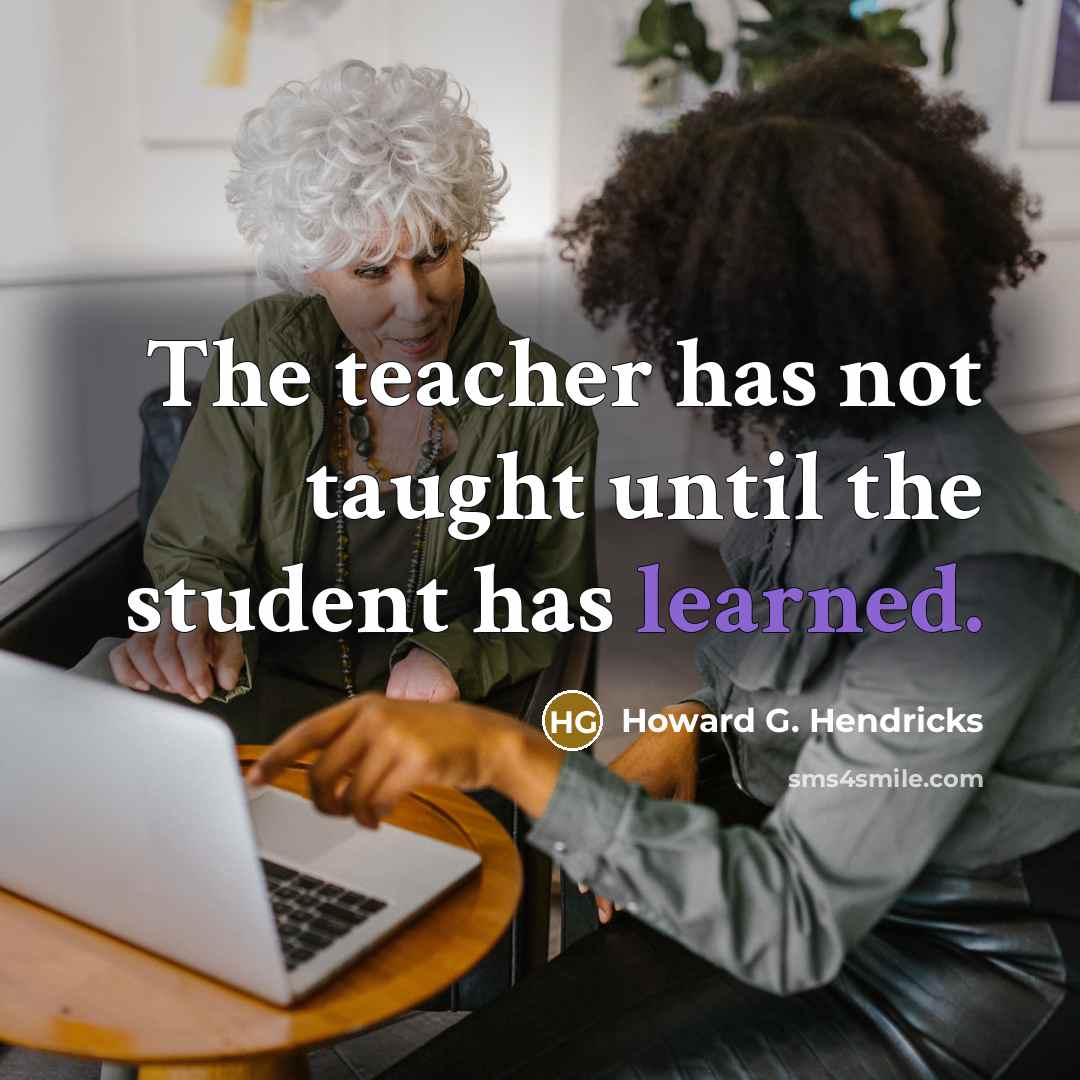 “The teacher has not taught until the student has learned.…” quote by Howard G. Hendricks