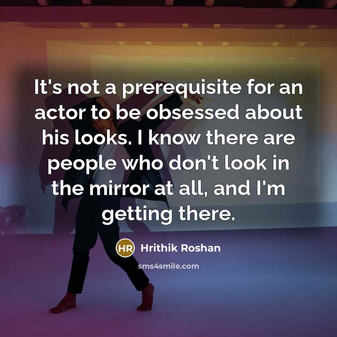 “It's not a prerequisite for an actor to be obsessed…” quote by Hrithik Roshan