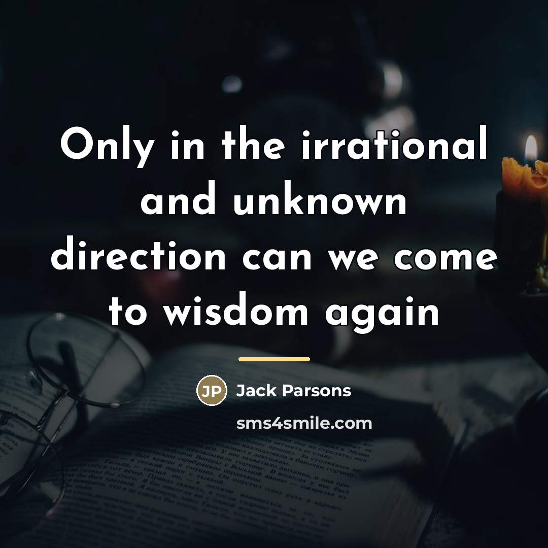 “Only in the irrational and unknown direction can we come…” quote by Jack Parsons