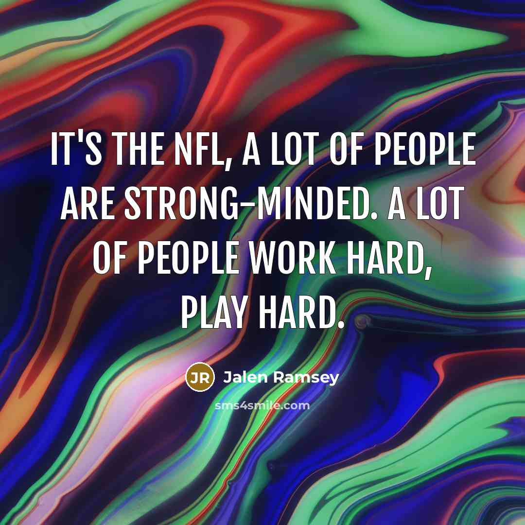 “It's the NFL, a lot of people are strong-minded. A lot of people work hard, play hard.” quote by Jalen Ramsey