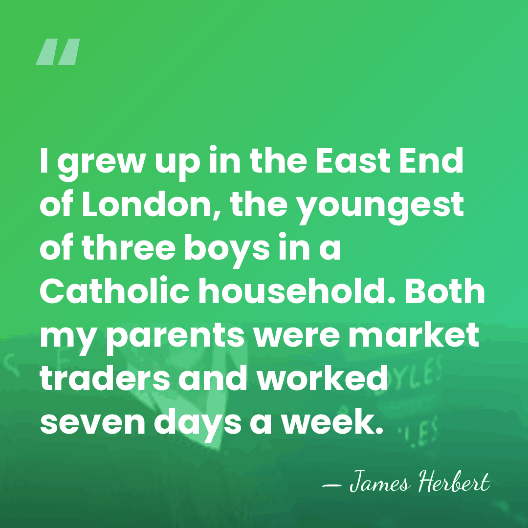I grew up in the East End of London, the youngest of&hellip; - James Herbert