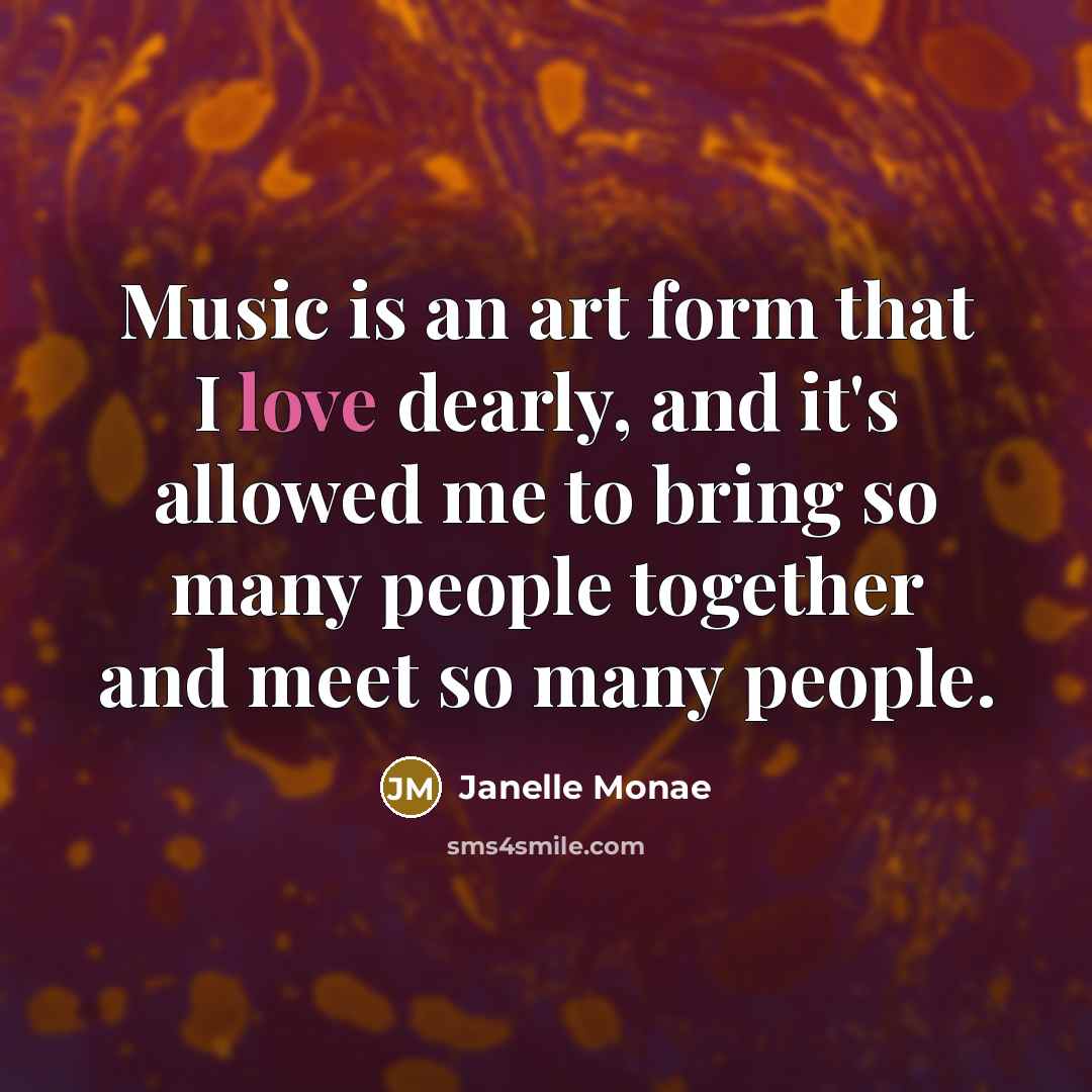 “Music is an art form that I love dearly, and…” quote by Janelle Monae