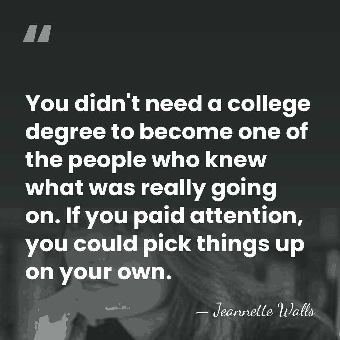 You didn't need a college degree to become one of the people&hellip; - Jeannette Walls