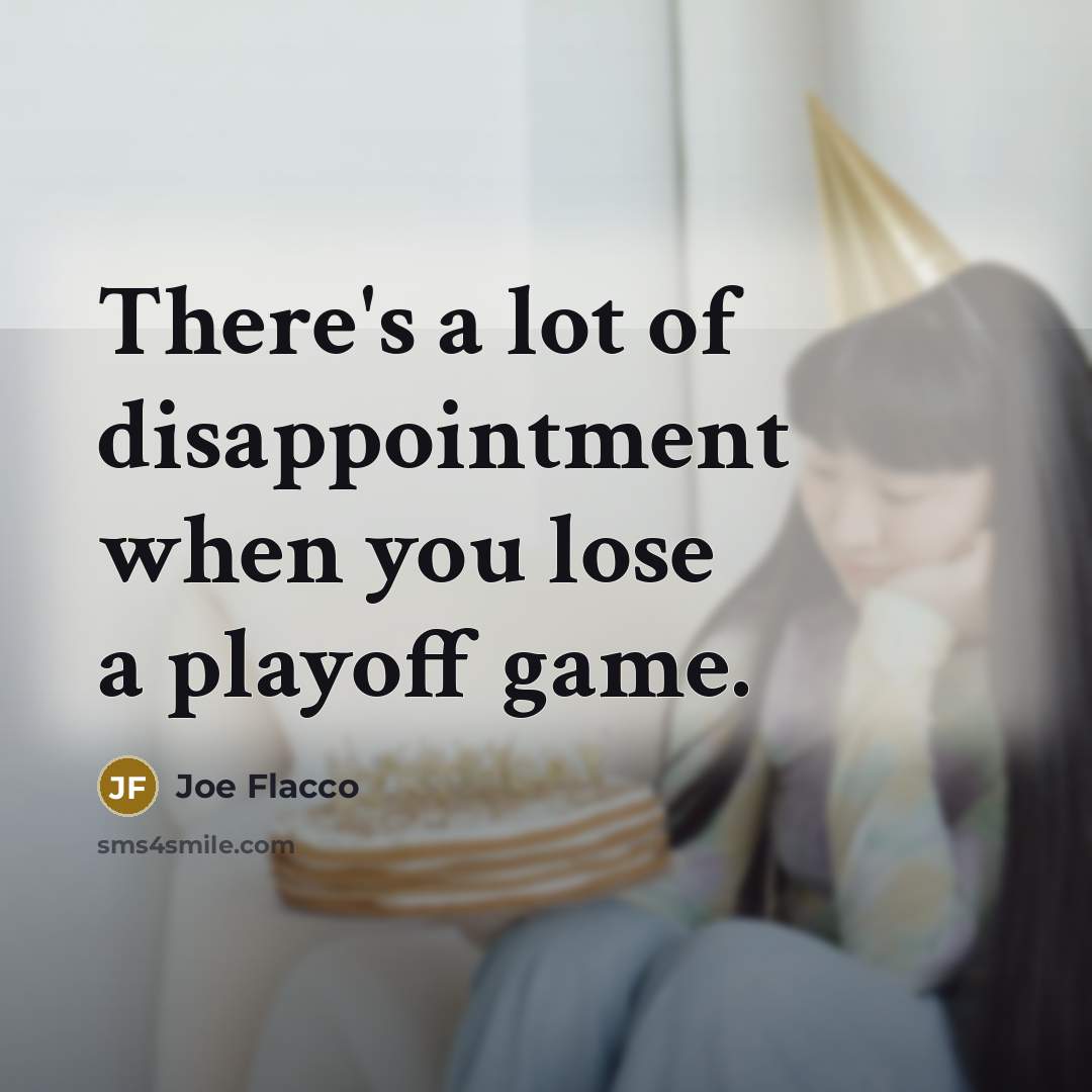 “There's a lot of disappointment when you lose a playoff…” quote by Joe Flacco