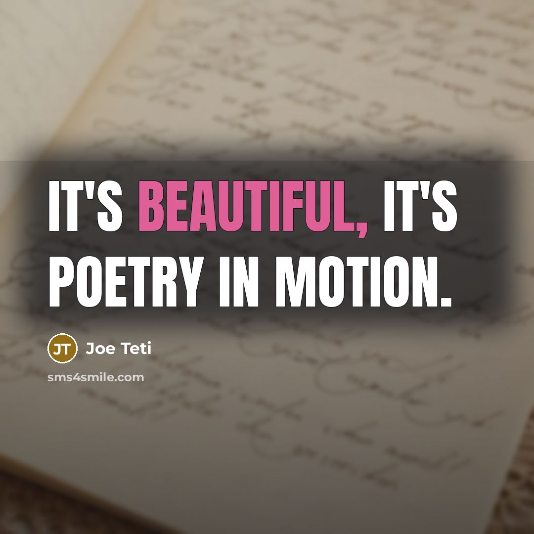 “It's beautiful, it's poetry in motion.…” quote by Joe Teti