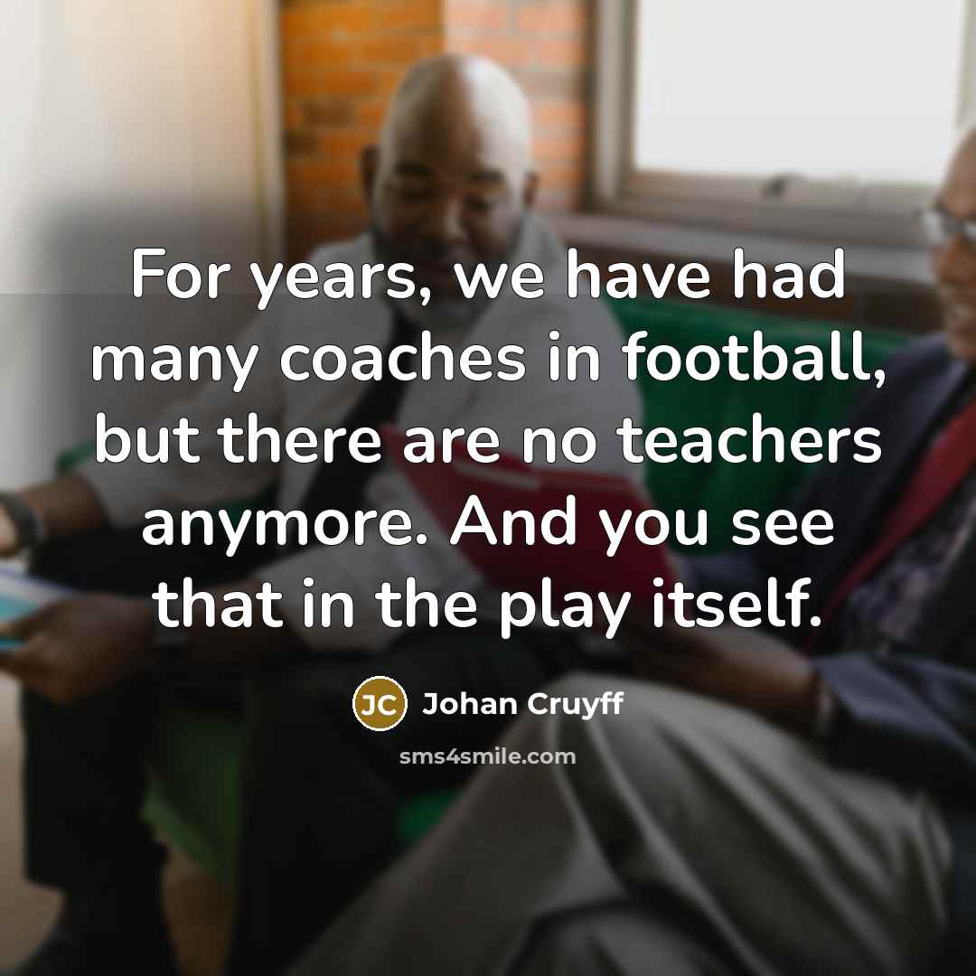 “For years, we have had many coaches in football, but…” quote by Johan Cruyff