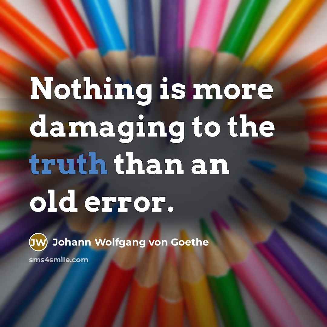 “Nothing is more damaging to the truth than an old…” quote by Johann Wolfgang von Goethe