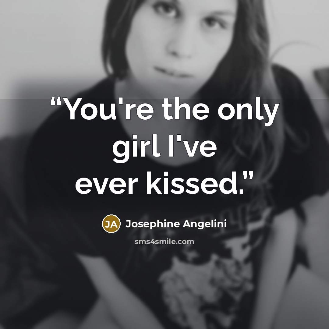 “You're the only girl I've ever kissed.” quote by Josephine Angelini