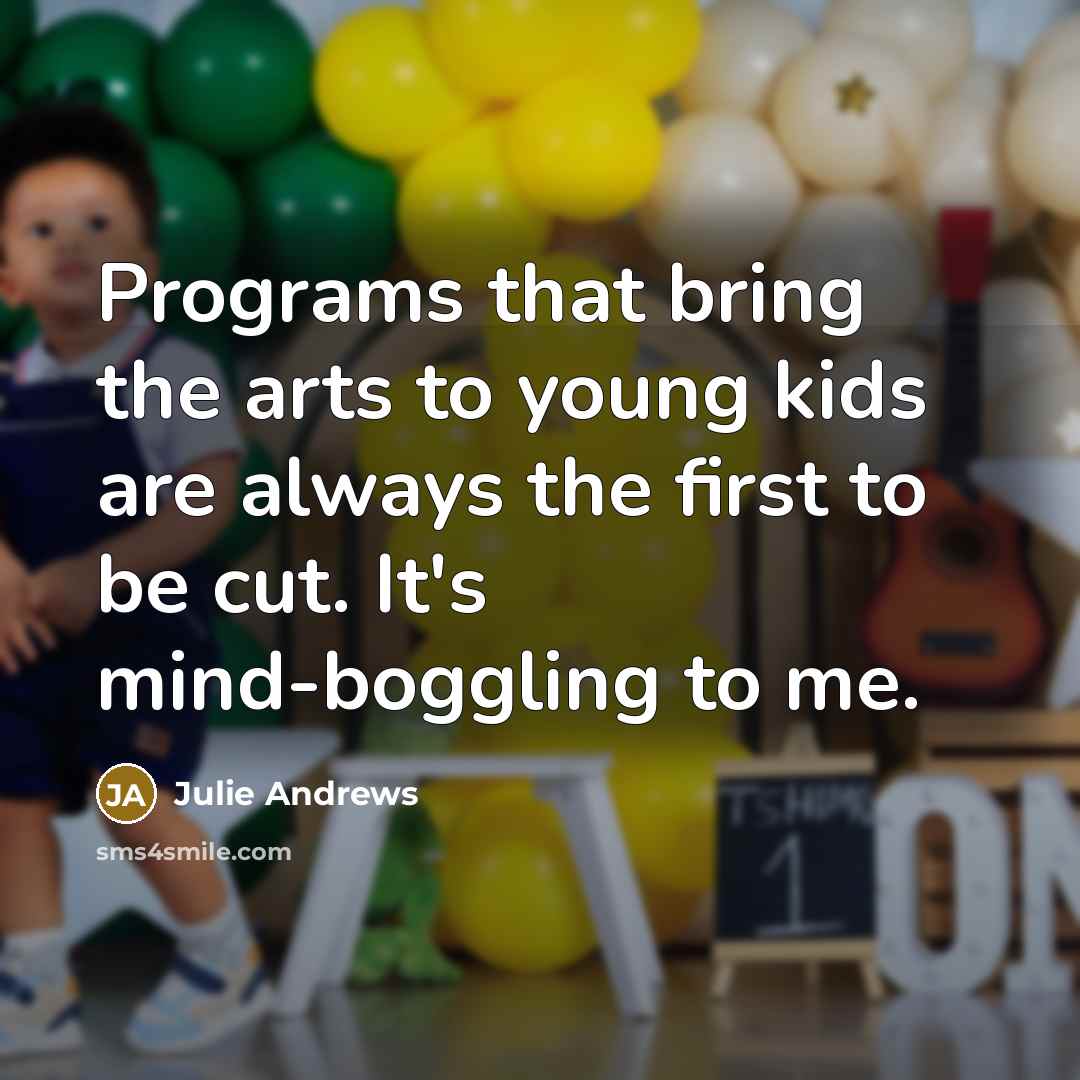 “Programs that bring the arts to young kids are always…” quote by Julie Andrews