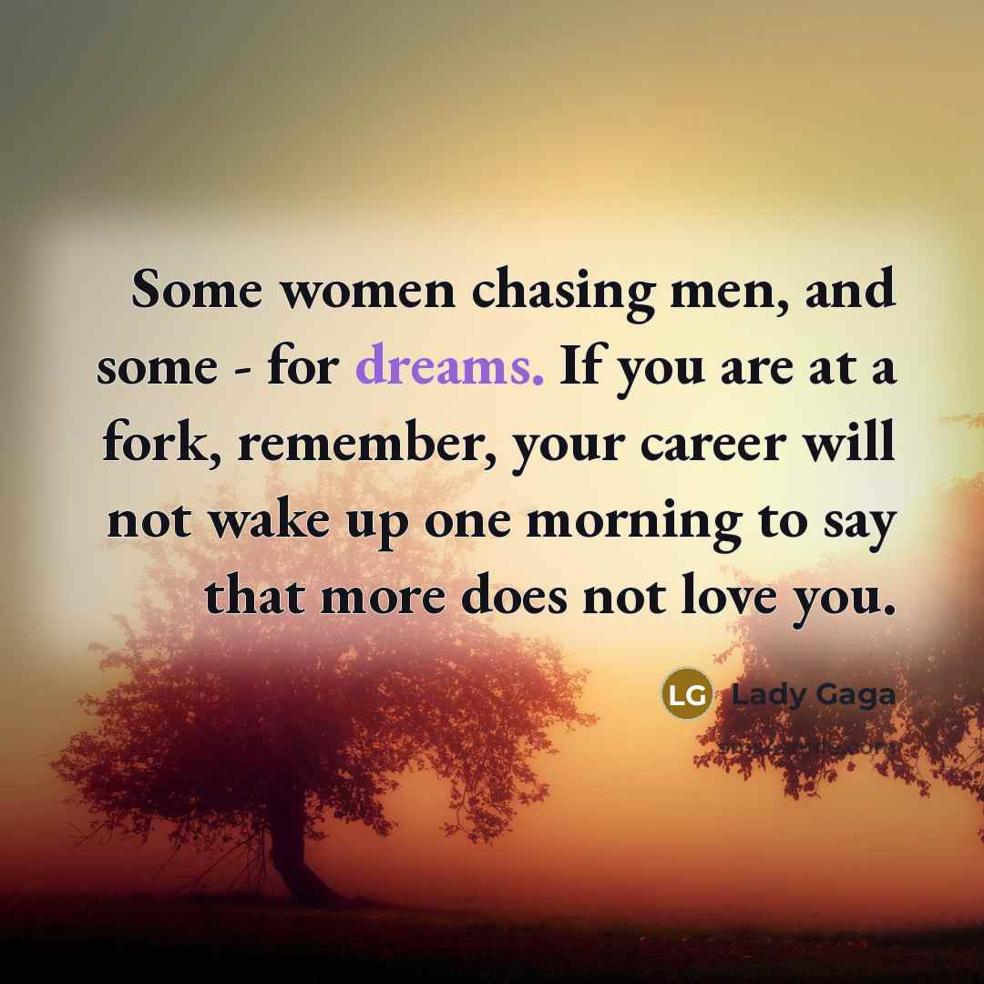 “Some women chasing men, and some - for dreams. If…” quote by Lady Gaga