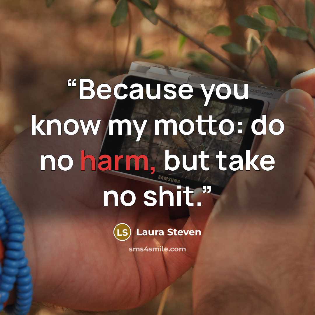 “Because you know my motto: do no harm, but take no shit.” quote by Laura Steven