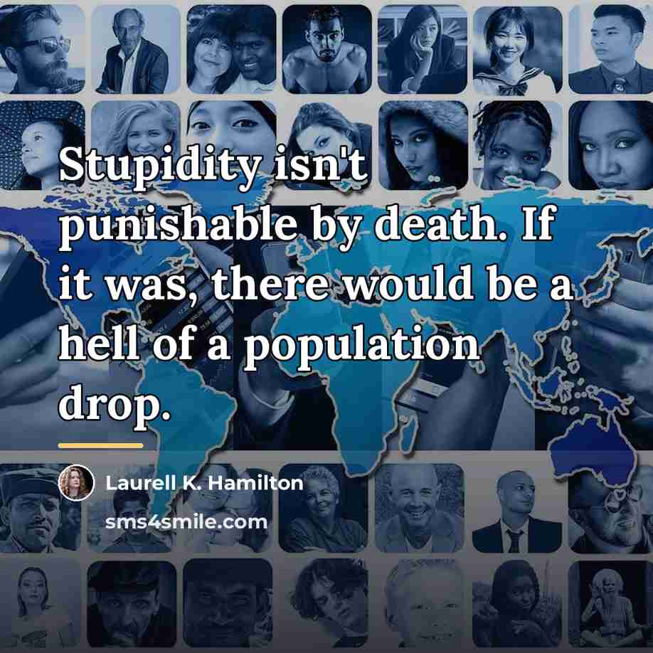 “Stupidity isn't punishable by death. If it was, there would…” quote by Laurell K. Hamilton