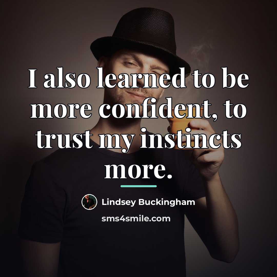 “I also learned to be more confident, to trust my…” quote by Lindsey Buckingham