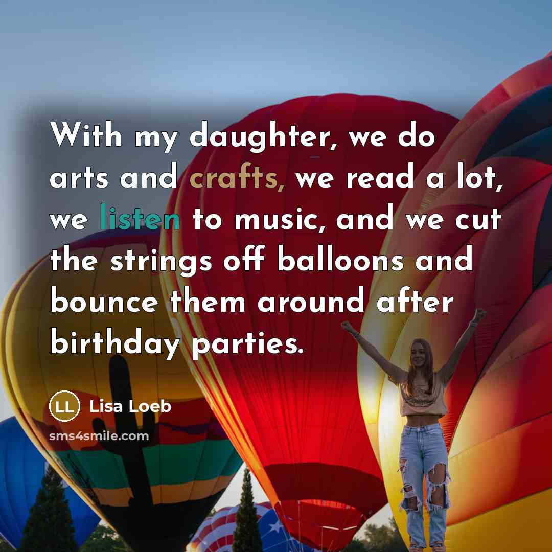 “With my daughter, we do arts and crafts, we read…” quote by Lisa Loeb