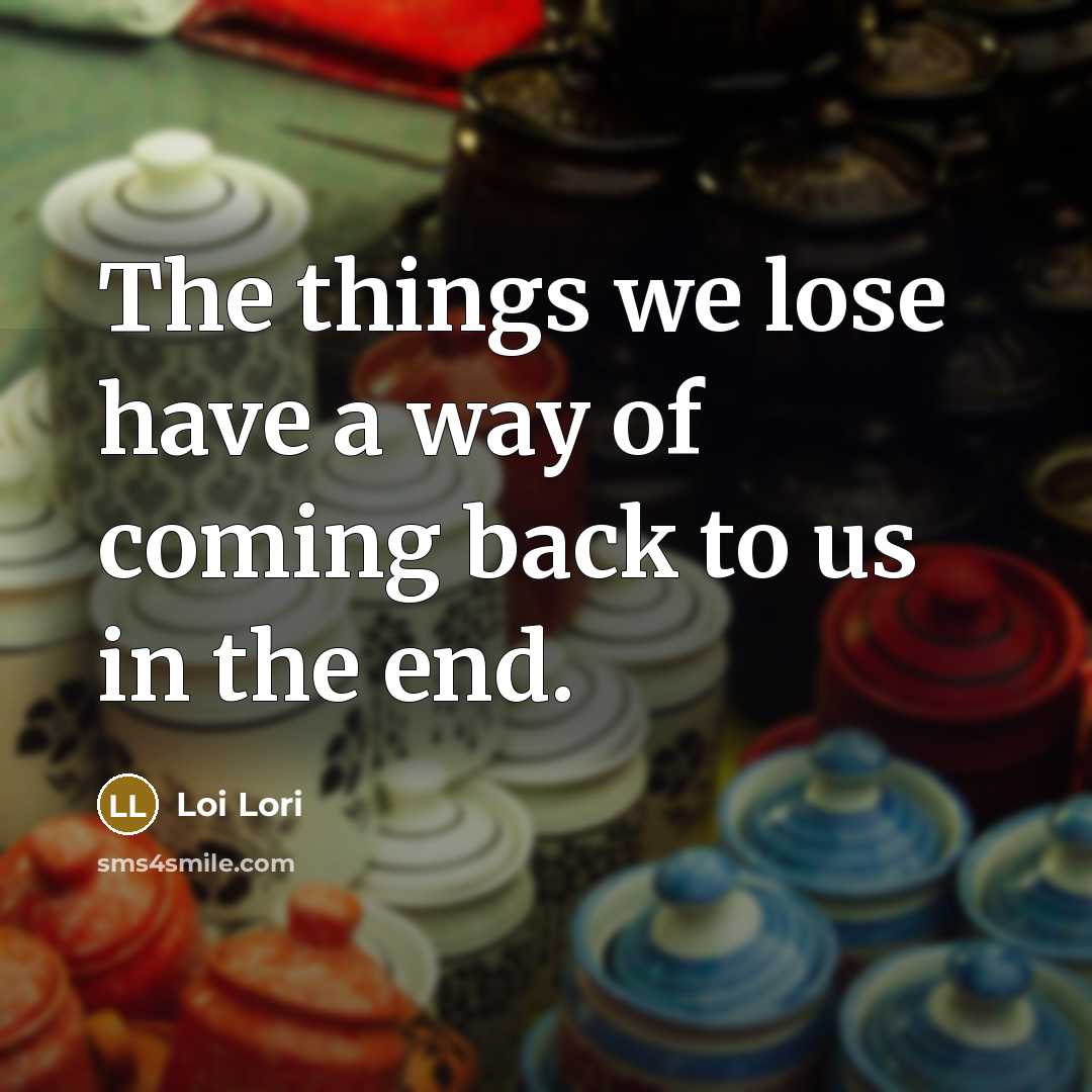 “The things we lose have a way of coming back…” quote by Loi Lori