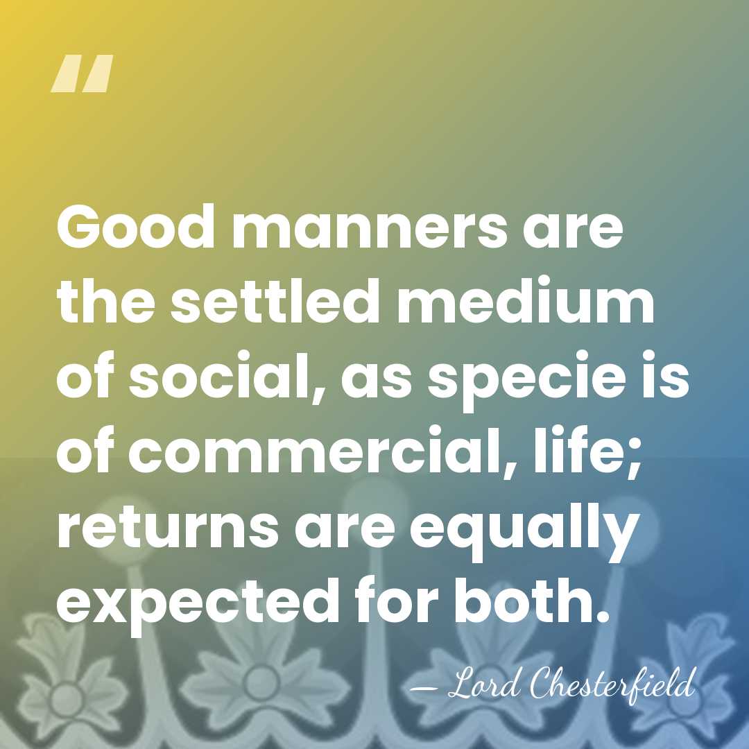 Good manners are the settled medium of social, as specie is of&hellip; - Lord Chesterfield