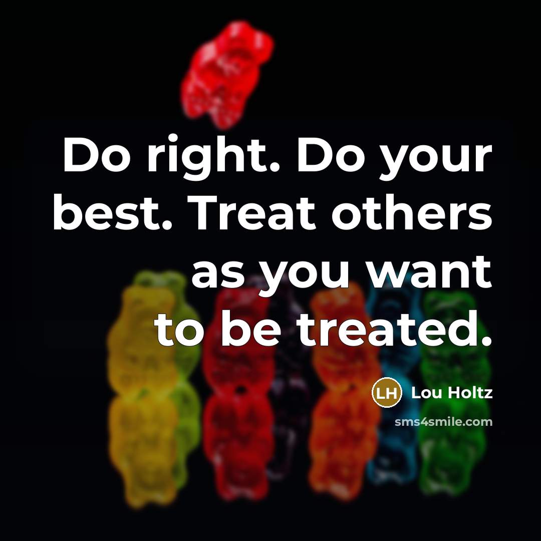“Do right. Do your best. Treat others as you want…” quote by Lou Holtz