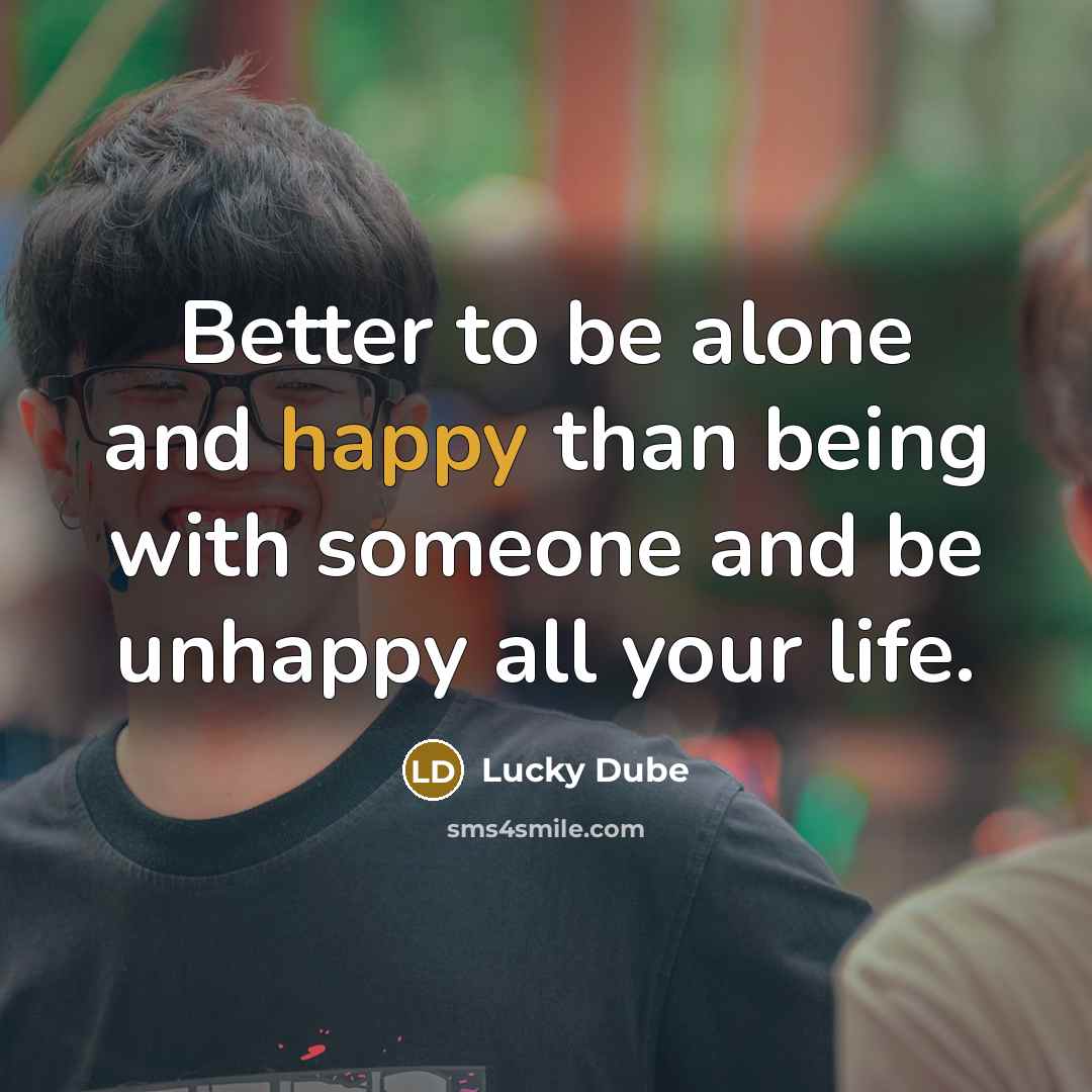 “Better to be alone and happy than being with someone…” quote by Lucky Dube