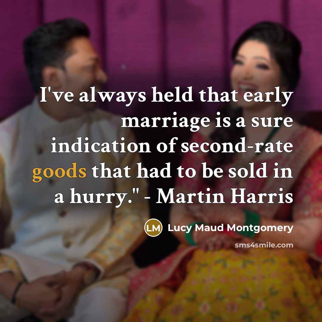 “I've always held that early marriage is a sure indication of second-rate goods that had to be sold in a hurry." - Martin Harris” quote by Lucy Maud Montgomery