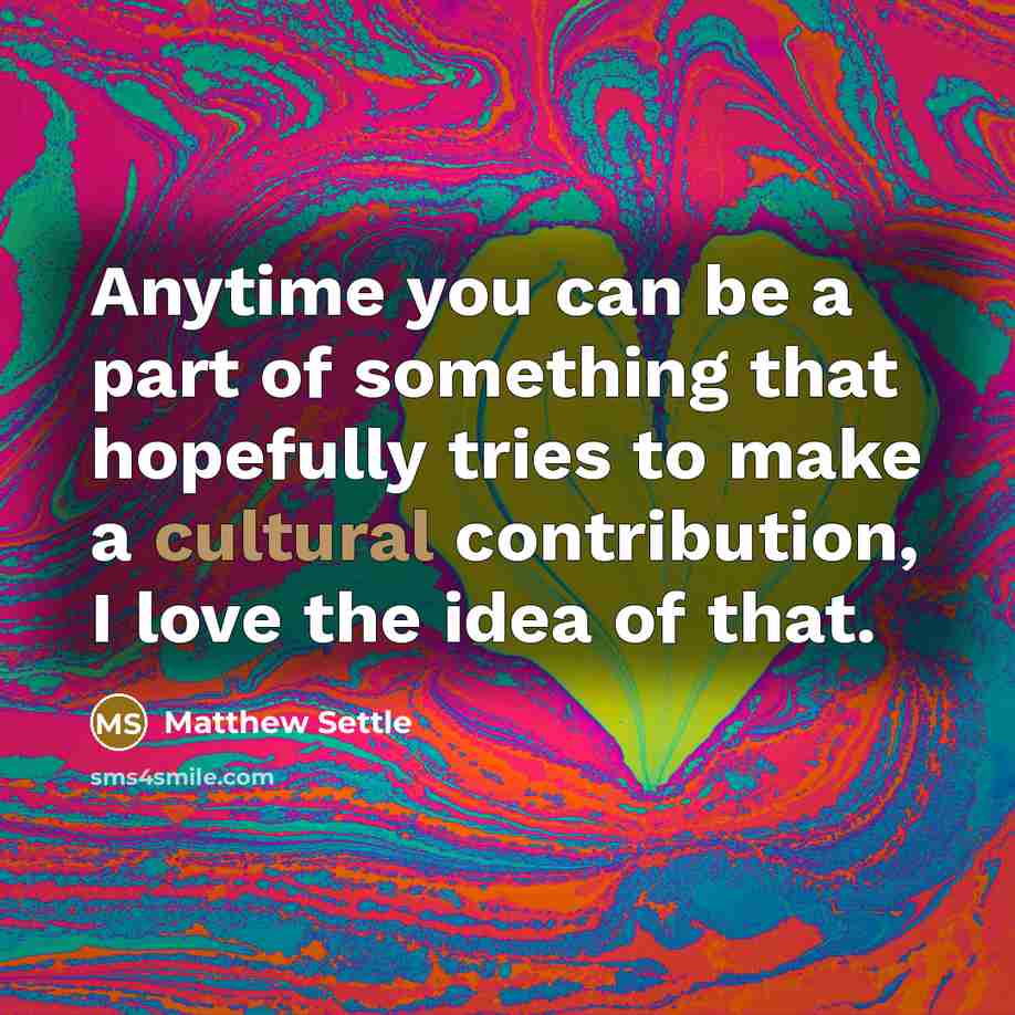 “Anytime you can be a part of something that hopefully…” quote by Matthew Settle