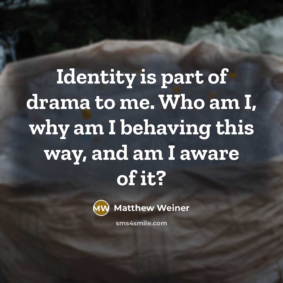 “Identity is part of drama to me. Who am I,…” quote by Matthew Weiner