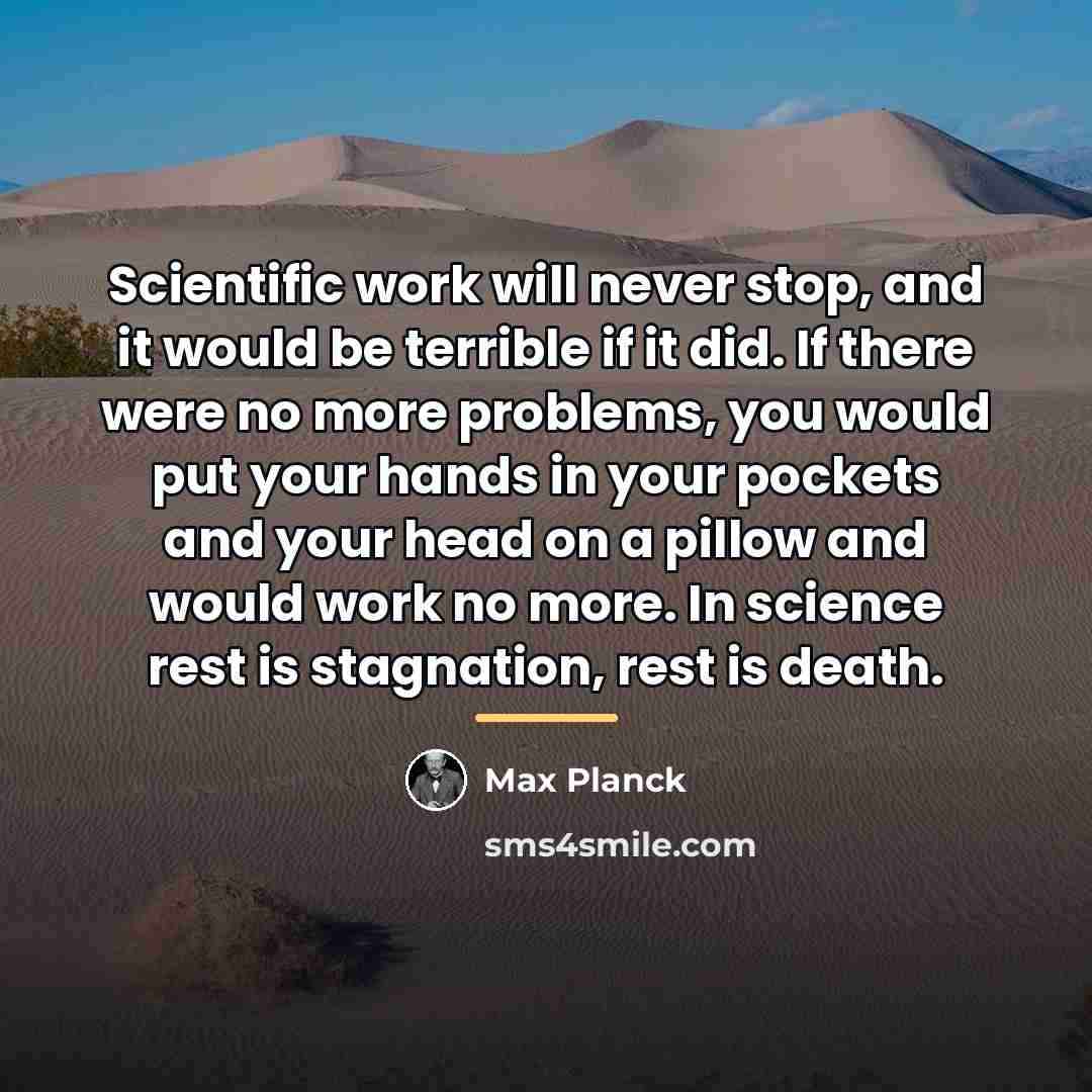 “Scientific work will never stop, and it would be terrible…” quote by Max Planck